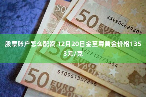 股票账户怎么配资 12月20日金至尊黄金价格1353元/克